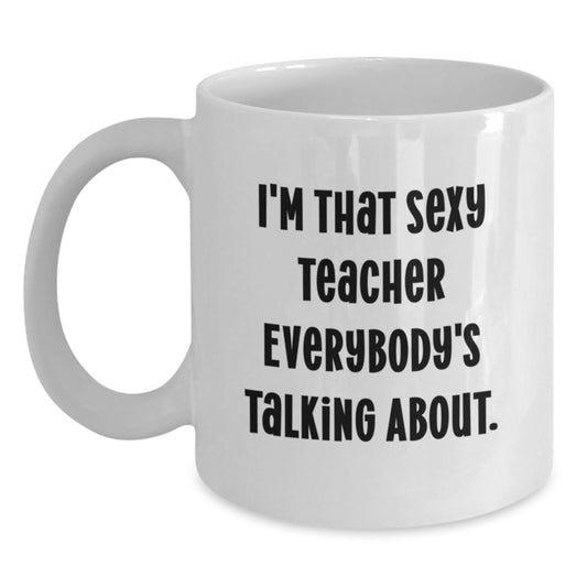 Funny Teacher White Coffee Mugs I'm That Sexy Teacher Everybody's Talking About Gifts for Teachers from Friends - Main