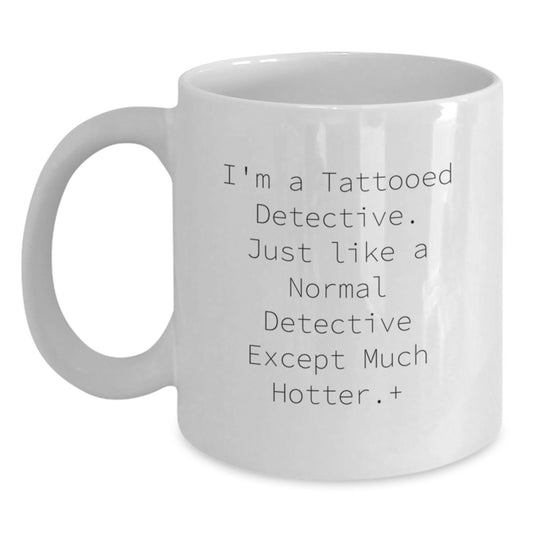 Funny Detective Quotes White Coffee Mug, Gift for Men, Unique Christmas Unique Gifts from Friends, Hot Tattooed Detective Gift for Him - Main
