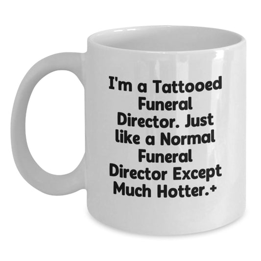 Funny Gifts from Family to Funeral Directors, White Coffee Mugs Christmas Unique Presents, I'm A Tattooed Funeral Director Except Much Hotter+ - Main