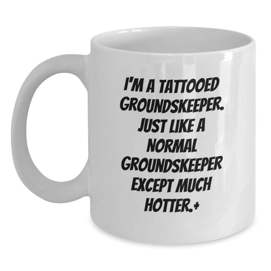 Funny groundskeeper Humor White Coffee Mug Gifts for Men - I'm A Tattooed groundskeeper Except Much Hotter.+, Unique groundskeeper Christmas Unique Gifts from Friends - Main