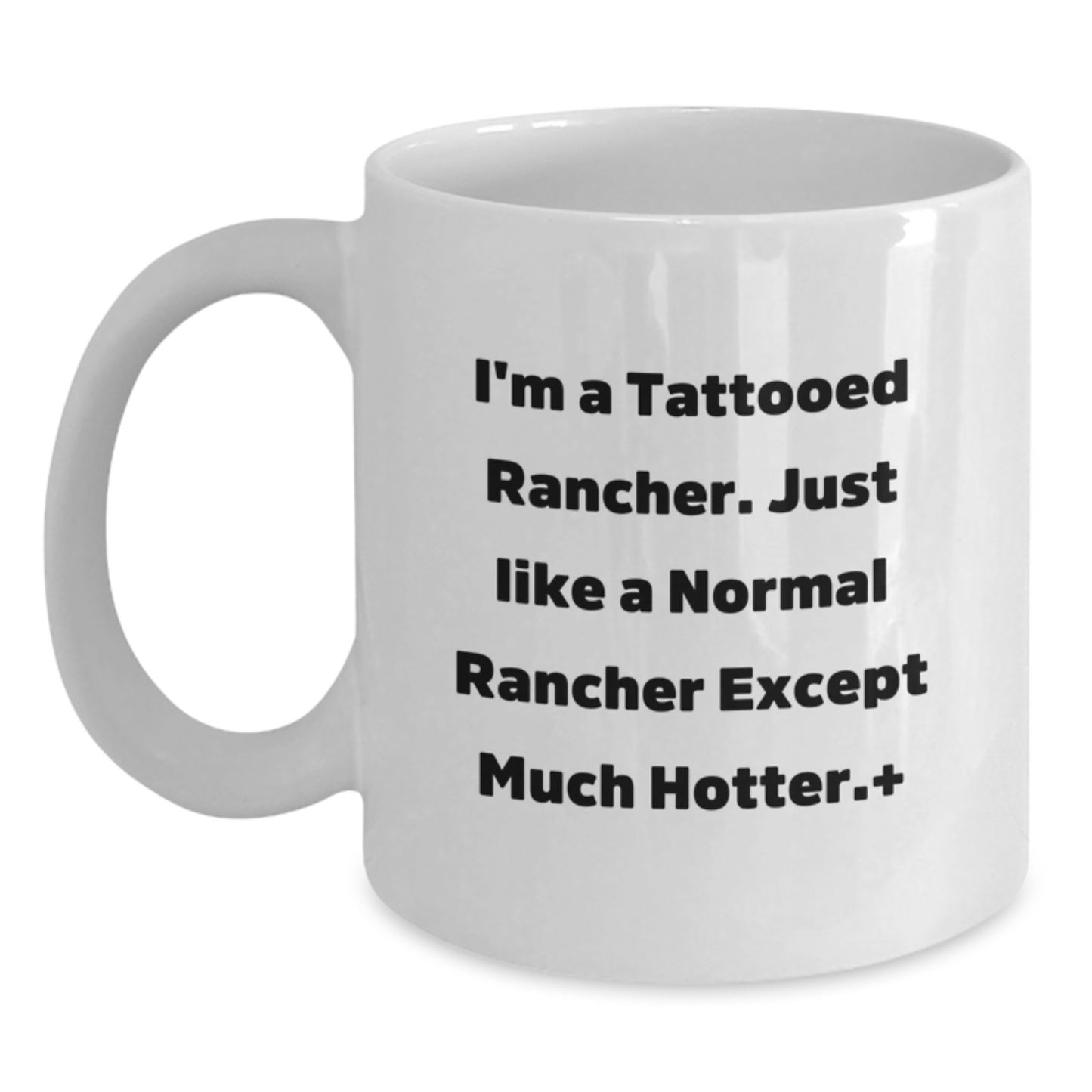 Funny Rancher Gifts for Men, Unique Christmas Unique Gifts from Family for Coffee Lover, White Coffee Mug, I'm A Tattooed Rancher Except Much Hotter + - Main