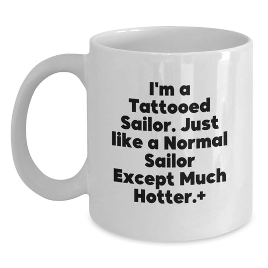 Funny Sailor Mugs Gifts from Family for Christmas, Sailor Coffee Mug White 11oz or 15oz Ceramic, I'm A Tattooed Sailor Except Much Hotter, Unique Sailor Gifts for Men - Main