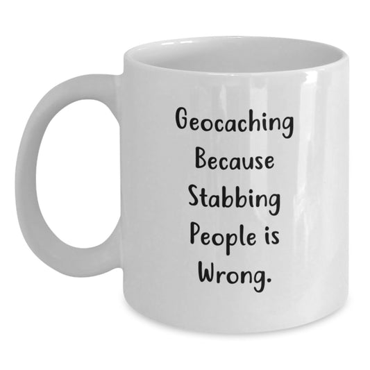 Geocaching Gifts for Friends and Family, Funny Coffee Mugs, White Ceramic Mug Geocaching Because Stabbing People Is Wrong, Christmas Unique Mug - Main