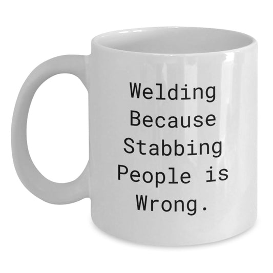 Funny Welding Humor White Coffee Mug, Gifts from Friends and Family for Christmas Unique Gifts, White Ceramic Mug with Funny Quote 'Welding Because Stabbing People Is Wrong. - Main