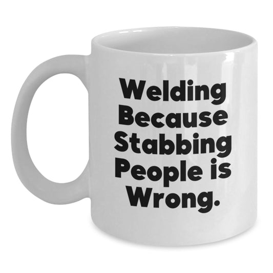 Funny Welding Coffee Mug Gifts for Men - 'Welding Because Stabbing People Is Wrong.' White Coffee Mug for Him - Main