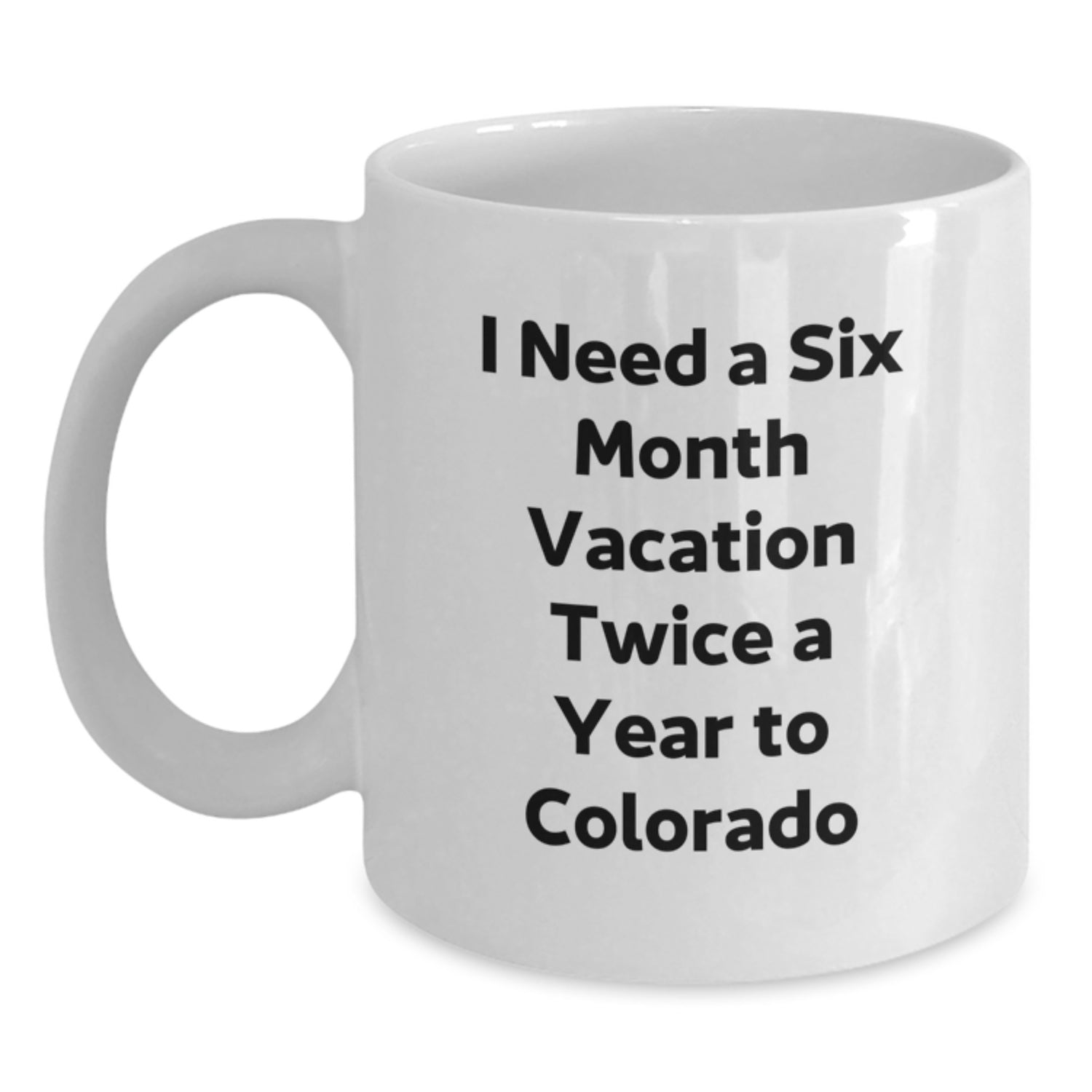 Funny Colorado Gifts for Men or Women - I Need A Six Month Vacation Twice A Year To Colorado White Coffee Mug, Christmas Unique Gifts from Friends or Family - Main