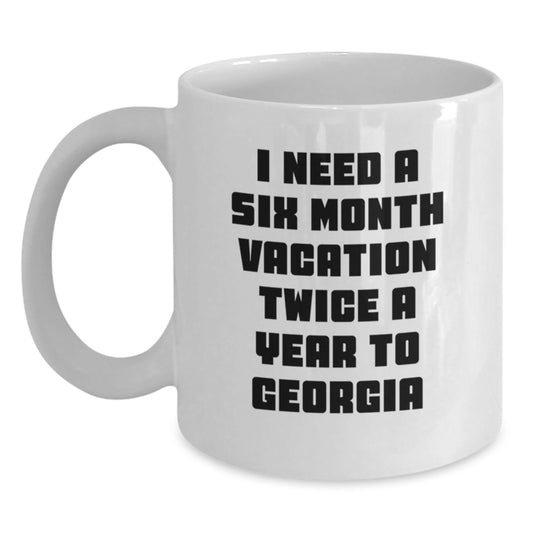 Georgia White Coffee Mug - 'I Need A Six Month Vacation Twice A Year To Georgia' Funny Quote, Gifts from Friends or Family for Men or Women, Perfect for Georgia Lovers - Main