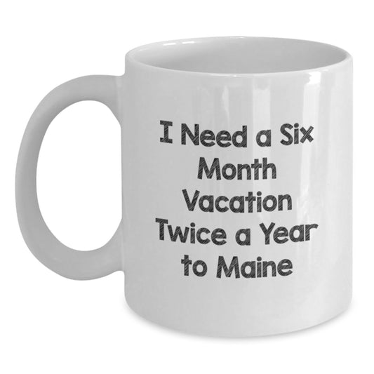 Maine Enthusiast Gifts from Friends and Family Christmas Unique Mugs I Need A Six Month Vacation Twice A Year To Maine - Main