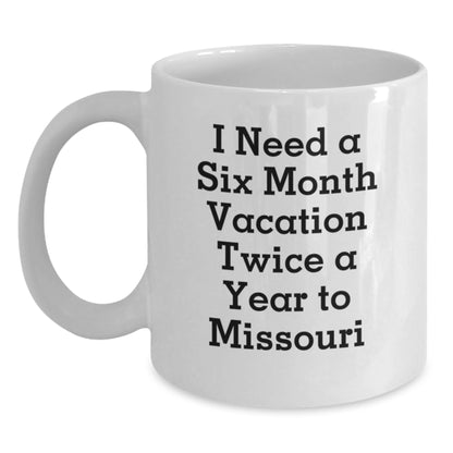 Funny Missouri White Coffee Mug Gifts from Friends for Women, I Need A Six Month Vacation Twice A Year To Missouri, Christmas Unique Gifts - Main