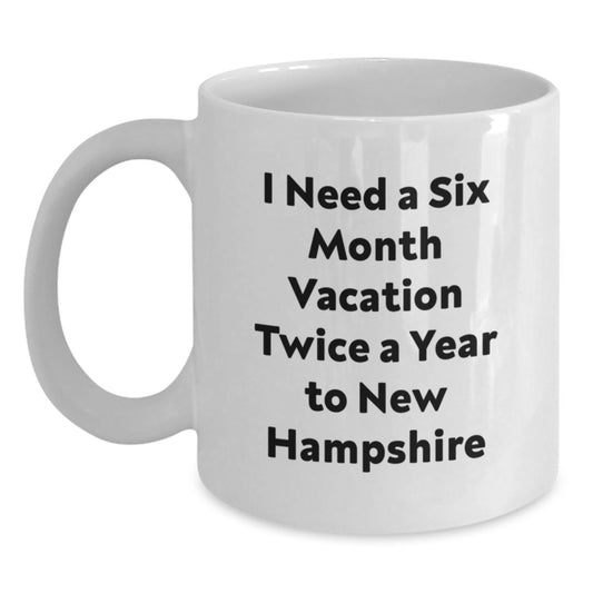 New Hampshire Enthusiast Funny Gifts from Friends to Family, White Coffee Mug, I Need A Six Month Vacation Twice A Year To New Hampshire Christmas Unique - Main