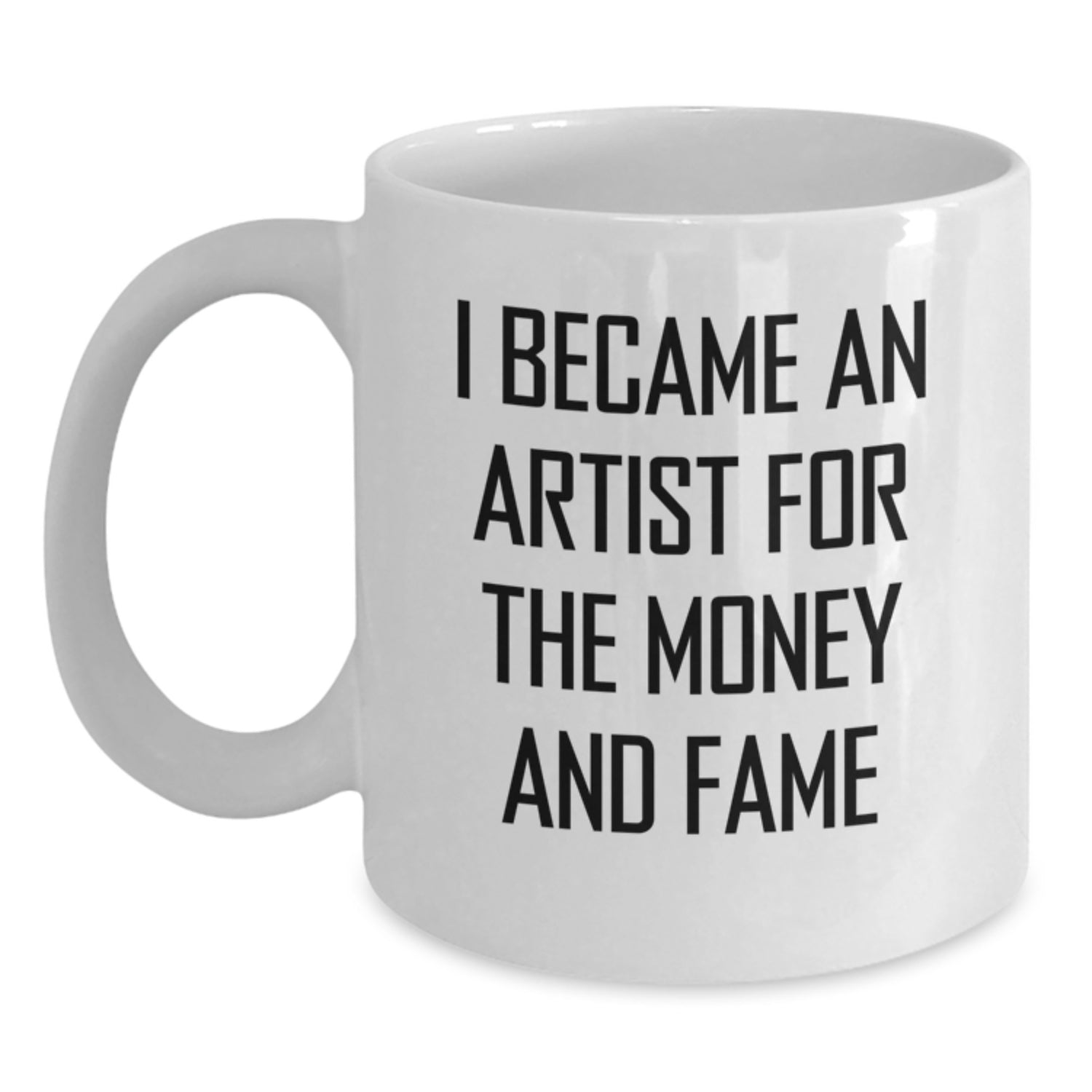 Funny Artist Gifts for Men, Women, and Friends - I Became An Artist For The Money And Fame - White Coffee Mug for Christmas Unique Presents - Main