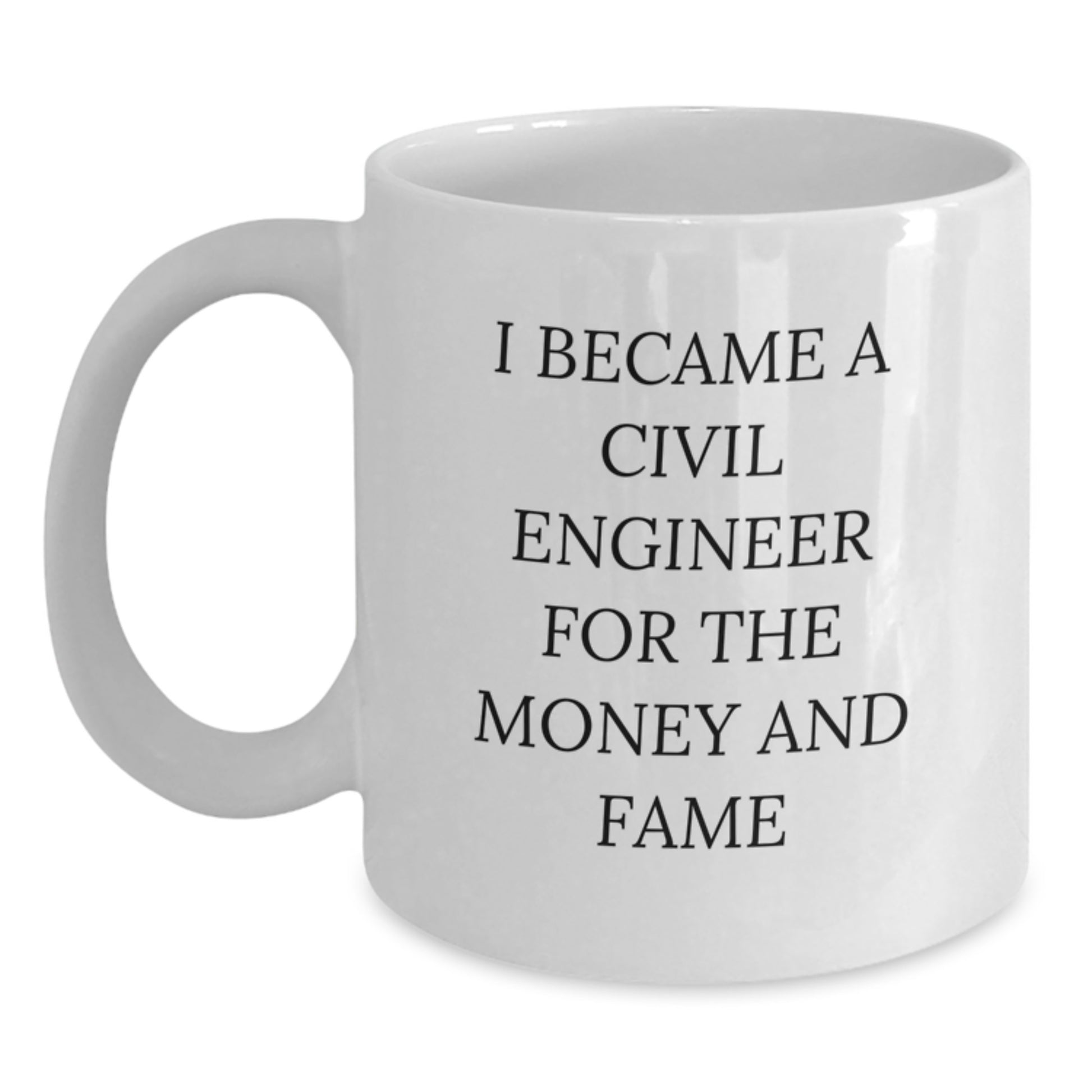 Funny Civil Engineer White Coffee Mug - Unique Christmas Unique Gifts for Men, Women, Friends, Coworkers, Family - I Became A Civil Engineer For The Money And Fame - Main