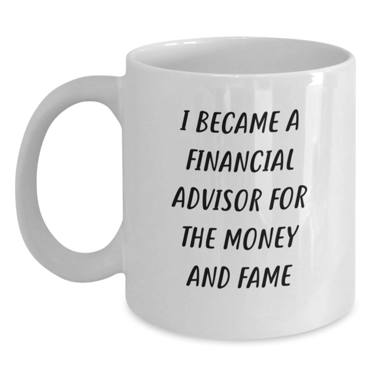 Funny Financial Advisor Gifts from Friends for Men - White Coffee Mug - I Became A Financial Advisor For The Money And Fame - Main