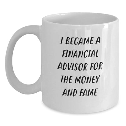 Funny Financial Advisor Gifts from Friends for Men - White Coffee Mug - I Became A Financial Advisor For The Money And Fame - Main