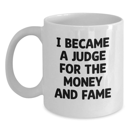 Funny Judge Gifts from Friends for Judge - White Coffee Mug - I Became A Judge For The Money And Fame - Main