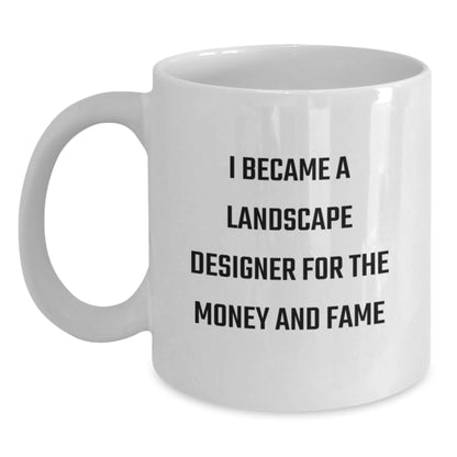 Funny Landscape Designer Gifts for Men, White Coffee Mug - 'I Became A Landscape Designer For The Money And Fame, Unique Christmas Unique Gifts from Friends, Family, Coworkers to Landscape Designers' - Main