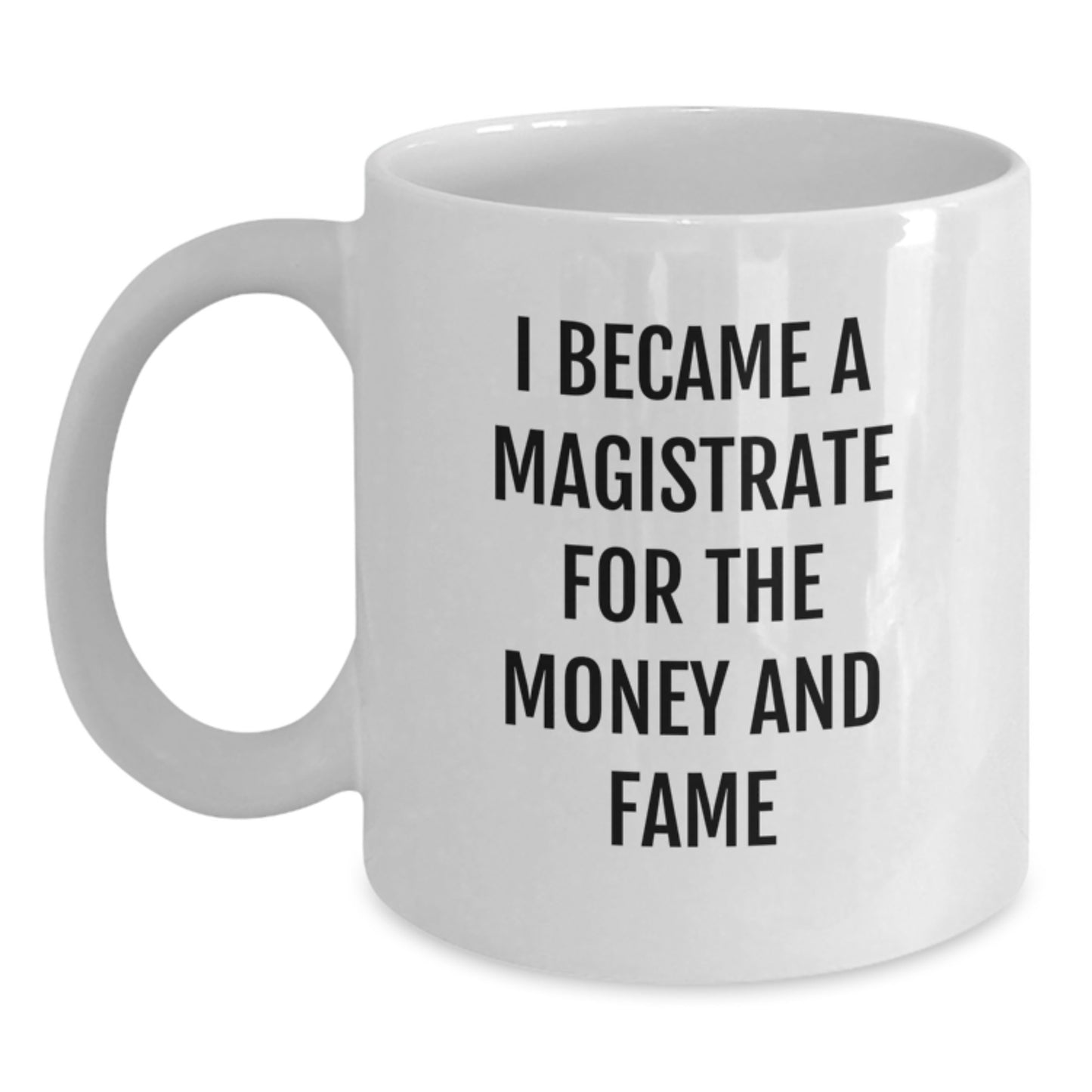 Funny Magistrate Gifts For Men Christmas White Coffee Mugs From Friends, Inspirational Mug Quote, I Became A Magistrate For The Money And Fame - Main