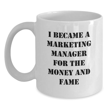 Funny Marketing Manager Gifts, White Coffee Mug, 'I Became A Marketing Manager For The Money And Fame', Unique Christmas Unique Gift Ideas for Men, Women, Friends, Coworkers, Family - Main
