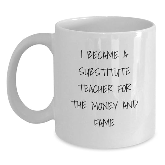 Funny Substitute Teacher Gifts for Men - White Coffee Mug - Gifts from Family for Christmas Unique Gifts for Men who became Substitute Teachers for Money and Fame - Main