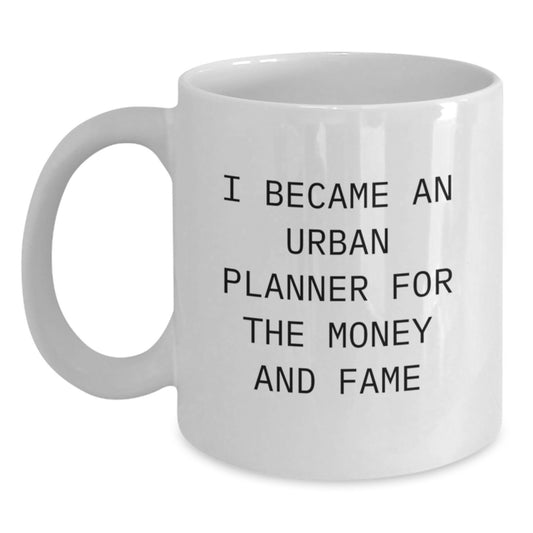 Funny Urban Planner White Coffee Mug Gifts from Men to Friends at Christmas, A Great Unique Gift for Urban Planner Enthusiasts, I Became An Urban Planner For The Money And Fame - Main