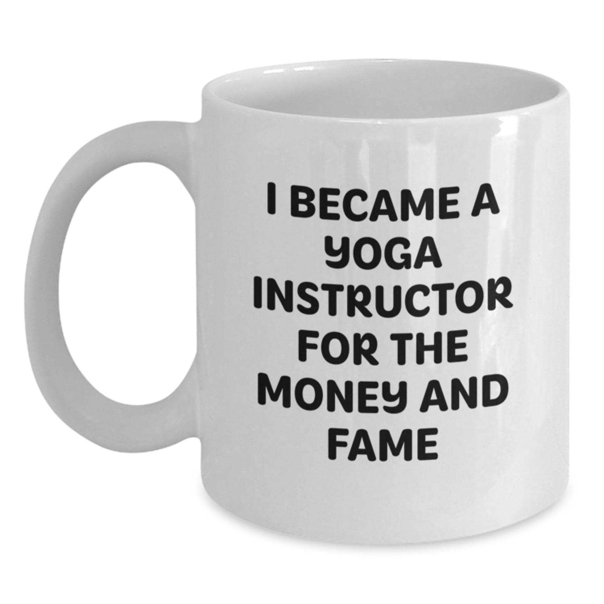 Funny Yoga Instructor Gifts for Men, Women, Friends, and Family - 'I Became A Yoga Instructor For The Money And Fame' White Coffee Mug - Main