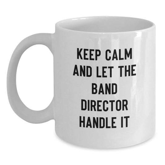 Funny Band Director Gifts from Family - Keep Calm And Let The Band Director Handle It White Coffee Mug, Unique Christmas Unique Gift for Men, Women, Friends, Coworkers, Family - Main