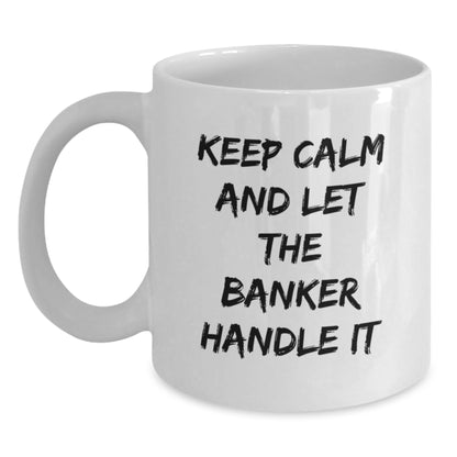 Funny Banker Gifts for Men from Friends - Keep Calm And Let The Banker Handle It White Coffee Mug, Christmas Unique Gifts for Coworkers - Main