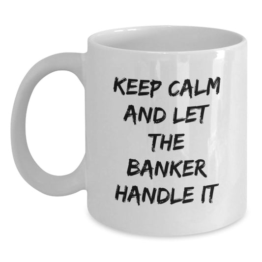 Funny Banker Gifts for Men from Friends - Keep Calm And Let The Banker Handle It White Coffee Mug, Christmas Unique Gifts for Coworkers - Main