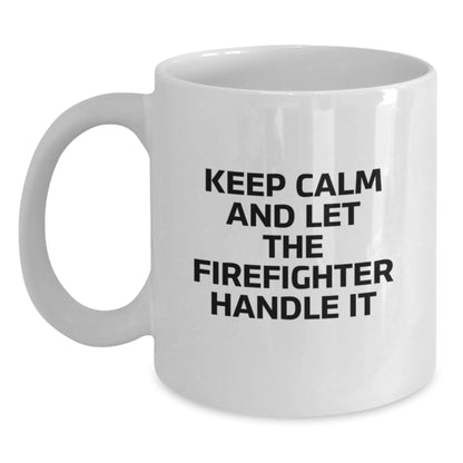 Funny Keep Calm And Let The Firefighter Handle It White Coffee Mug Gifts for Firefighter Men Friends Family - Christmas Unique Gifts from Men to Firefighter - Main
