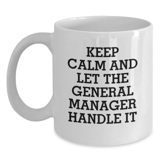 Funny General Manager Gifts from Friends and Family, Unique White Coffee Mug, 'Keep Calm And Let The General Manager Handle It' Christmas Idea - Main
