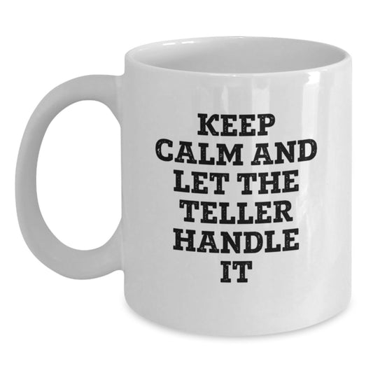 Funny Teller White Coffee Mug Gifts from Men to Teller Friends at Christmas, Keep Calm And Let The Teller Handle It, White Coffee Mugs for Teller Enthusiasts - Main