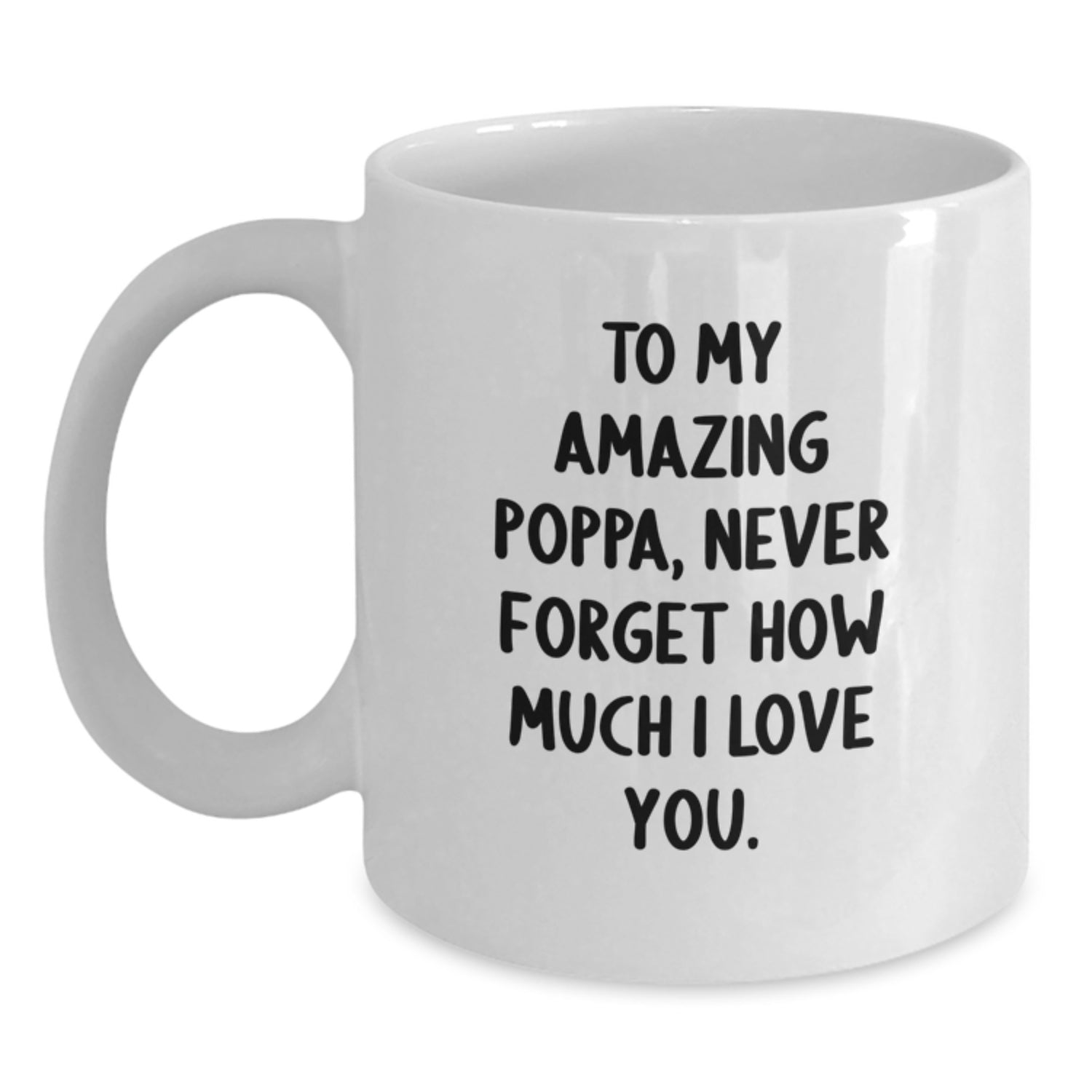 Funny Poppa Gifts from Mom, Dad or Friends - White Coffee Mug with 'To My Amazing Poppa, Never Forget How Much I Love You.' Quote - Christmas Unique Gifts for Men - Main