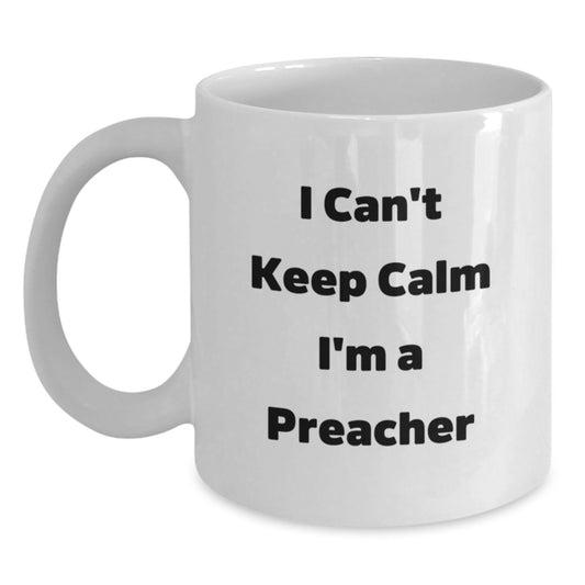 Funny Preacher Gifts from Friends for Preacher - I Can't Keep Calm I'm A Preacher White Coffee Mug, Christmas Unique Gifts - Main