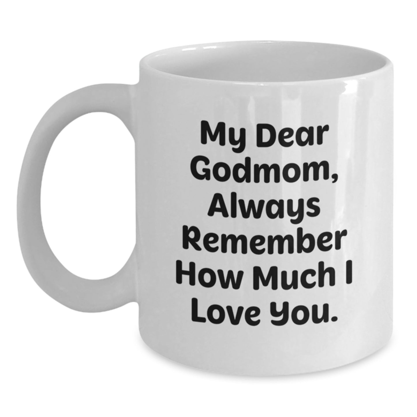 Funny Godmom Quotes, White Coffee Mug, Gifts from Family for Godmom's Birthday, Always Remember How Much I Love You. - Main