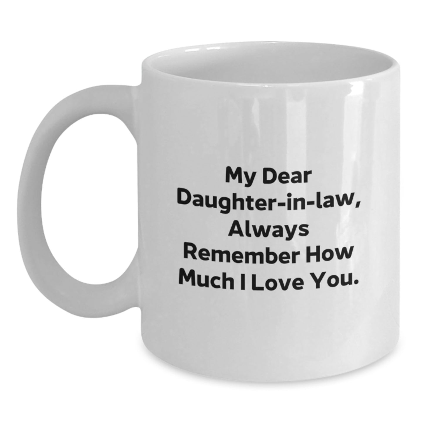 Funny Daughter-in-law Gifts for Christmas - White Coffee Mug - Gifts from Family - 'My Dear Daughter-in-law, Always Remember How Much I Love You.' - Main
