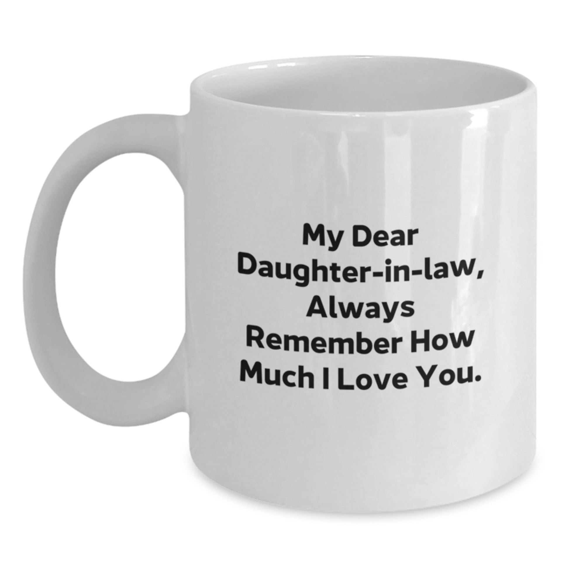 Funny Daughter-in-law Gifts for Christmas - White Coffee Mug - Gifts from Family - 'My Dear Daughter-in-law, Always Remember How Much I Love You.' - Main