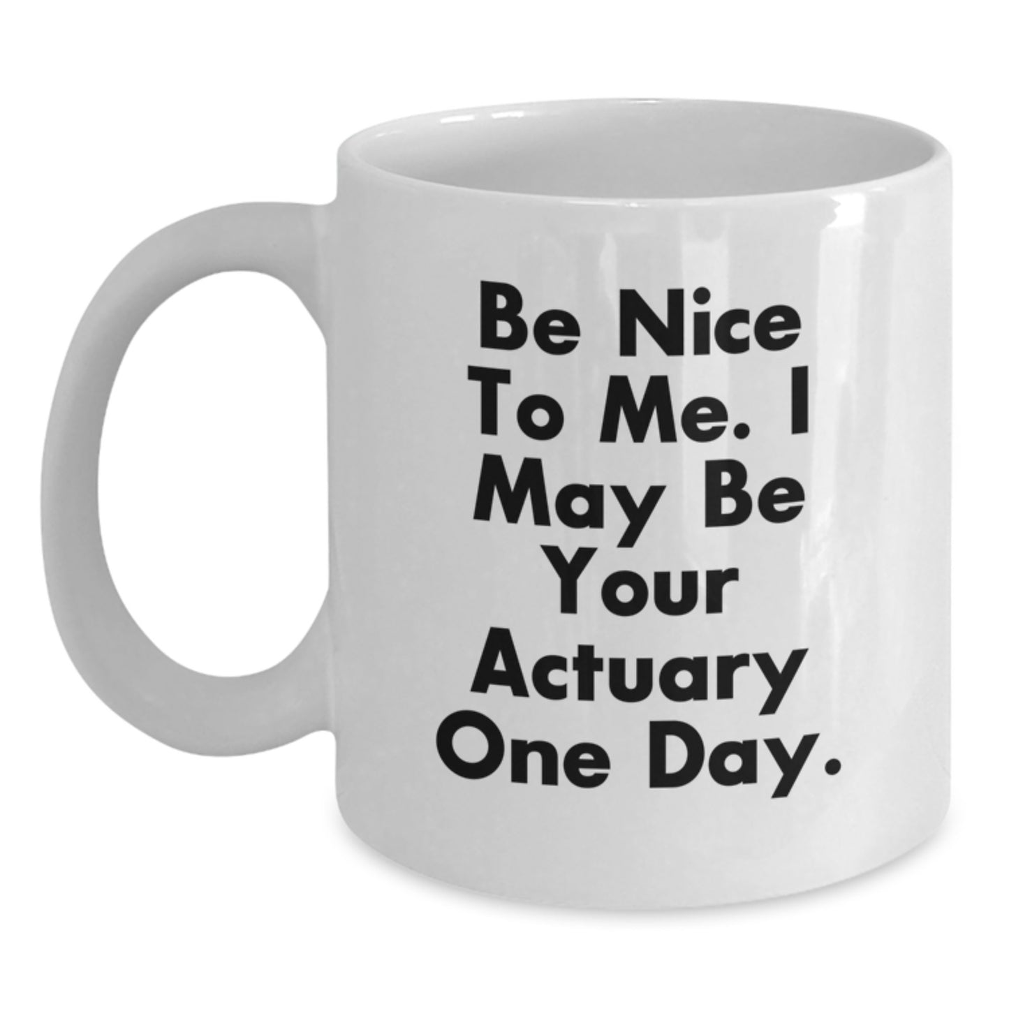 Funny Actuary Gifts for Men, White Coffee Mug, Be Nice To Me, Actuary One Day, Unique Christmas Unique Gifts from Friends - Main
