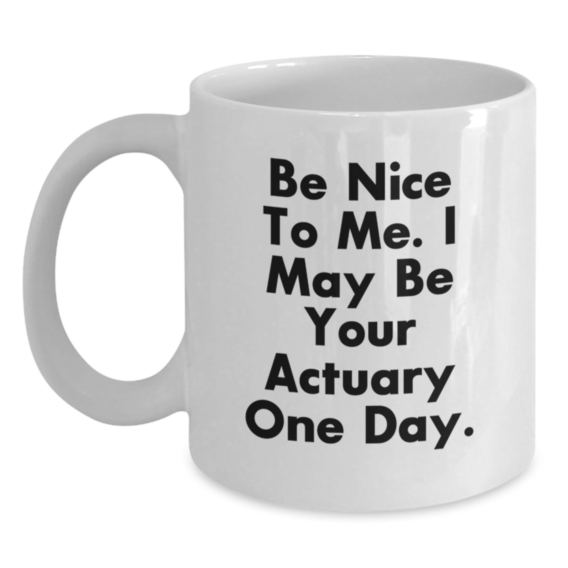 Funny Actuary Gifts for Men, White Coffee Mug, Be Nice To Me, Actuary One Day, Unique Christmas Unique Gifts from Friends - Main