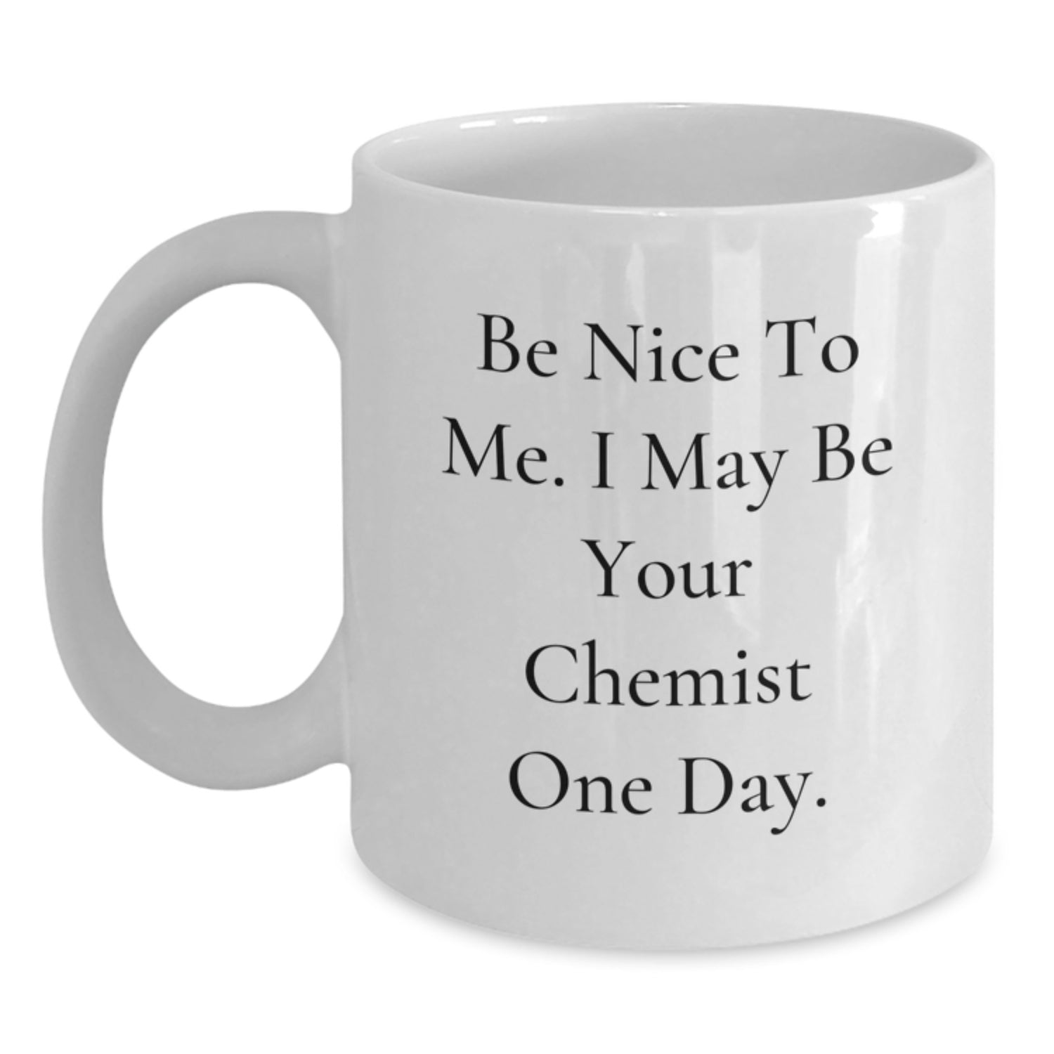 Funny Chemist Inspiration Gifts for Men from Friends, Be Nice To Me. I May Be Your Chemist One Day. White Coffee Mug, Christmas Unique Presents - Main