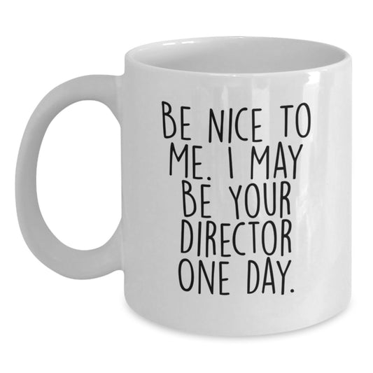 Funny Director White Coffee Mug, Gift for Directors, Be Nice To Me. I May Be Your Director One Day, Unique Christmas Unique Gifts from Friends to Men or Women Directors - Main