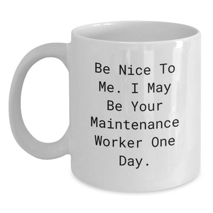 Funny Maintenance Worker Gifts from Family, White Coffee Mug with 'Be Nice To Me. I May Be Your Maintenance Worker One Day.' Quote, Unique Christmas Unique Gifts for Maintenance Worker Men - Main