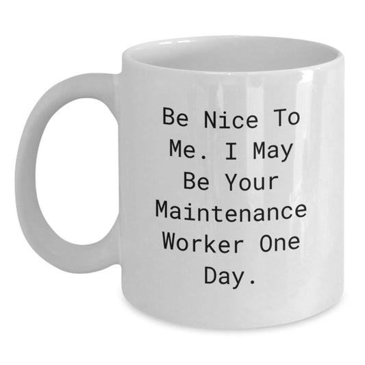 Funny Maintenance Worker Gifts from Family, White Coffee Mug with 'Be Nice To Me. I May Be Your Maintenance Worker One Day.' Quote, Unique Christmas Unique Gifts for Maintenance Worker Men - Main