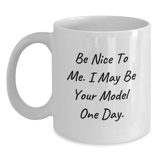 Funny Model Gifts for Men, White Coffee Mug, Be Nice To Me I May Be Your Model One Day, Christmas Unique Gifts from Friends to Model Enthusiasts - Main