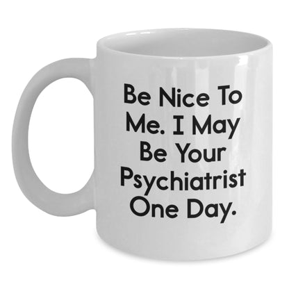 Funny Psychiatrist Gifts for Birthday, Be Nice To Me White Coffee Mug, Gifts from Friends - Main