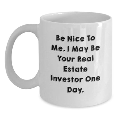 Funny Gifts from Real Estate Investors to Friends, White Coffee Mugs for Men with 'Be Nice To Me. I May Be Your Real Estate Investor One Day.', Christmas Unique - Main