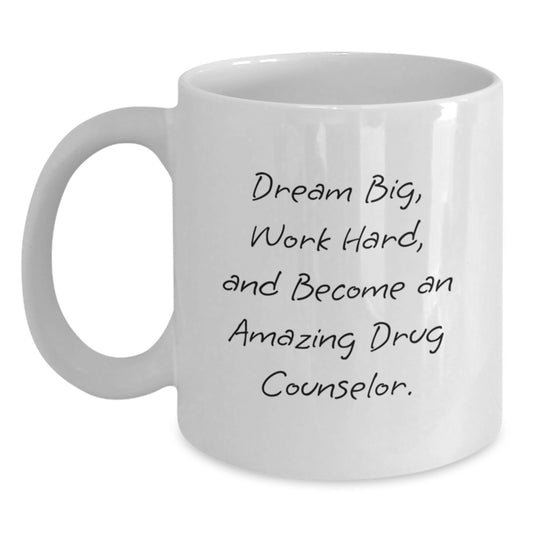 Gifts from Friends and Family for Drug Counselor - Inspirational White Coffee Mug, 'Dream Big, Work Hard, And Become An Amazing Drug Counselor.' - Main