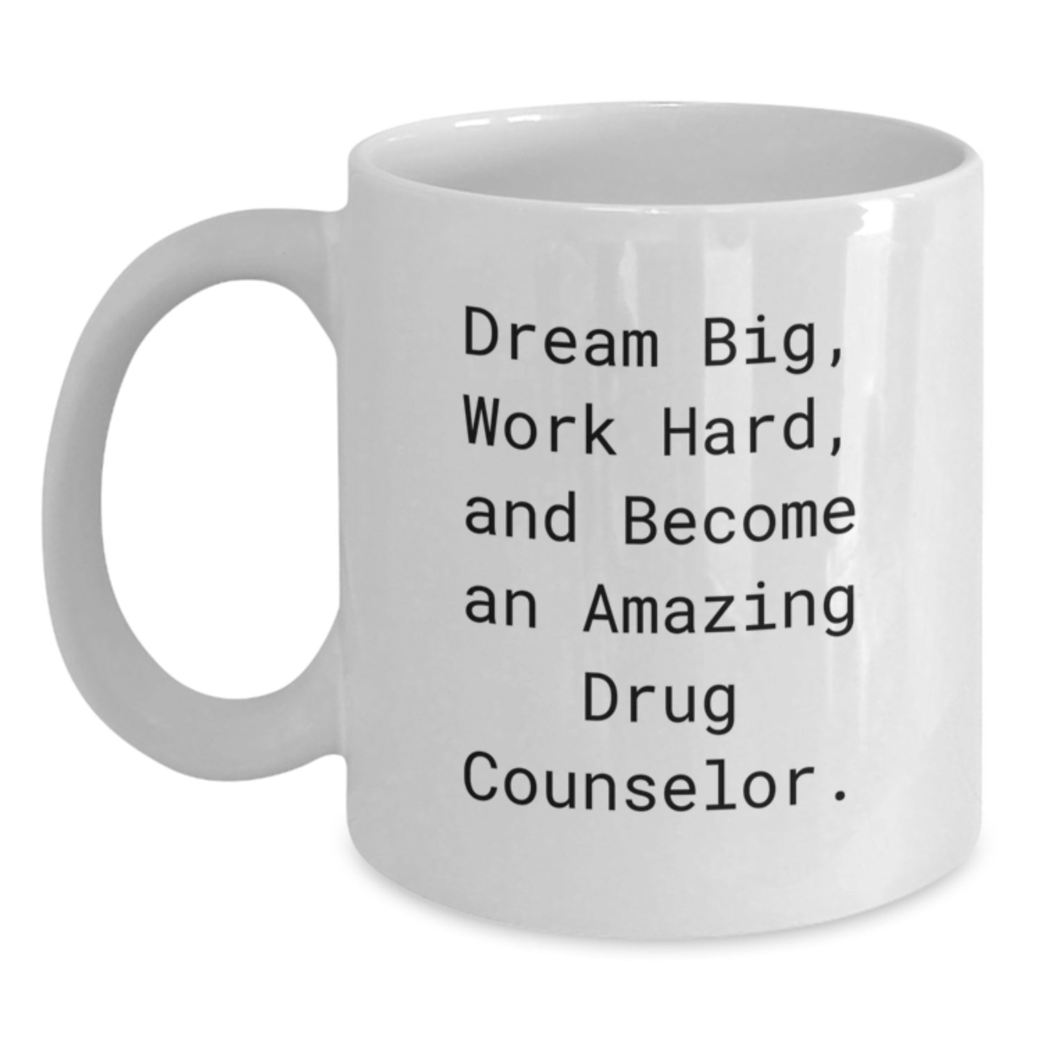 Funny Inspirational White Coffee Mug Gifts for Drug Counselor Christmas Unique Presents from Friends and Family with 'Dream Big, Work Hard, And Become An Amazing Drug Counselor' Quote - Main
