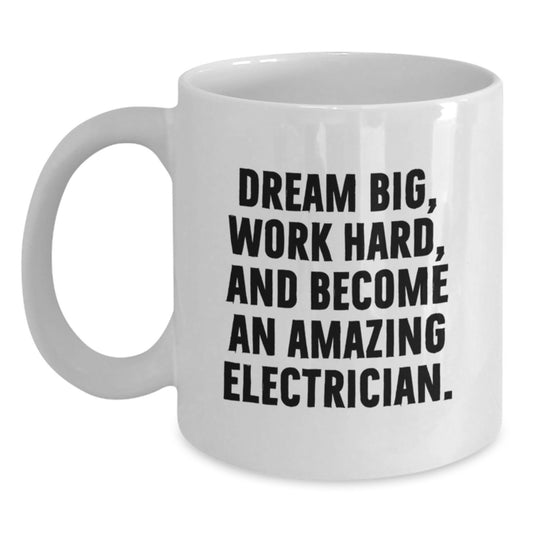 Funny Inspirational Electrician Gifts for Men White Coffee Mug - Gifts from Family to Become Amazing Electrician, Work Hard, Dream Big - Unique Christmas Unique Gifts for Him, Electrician Coffee Mug - Main