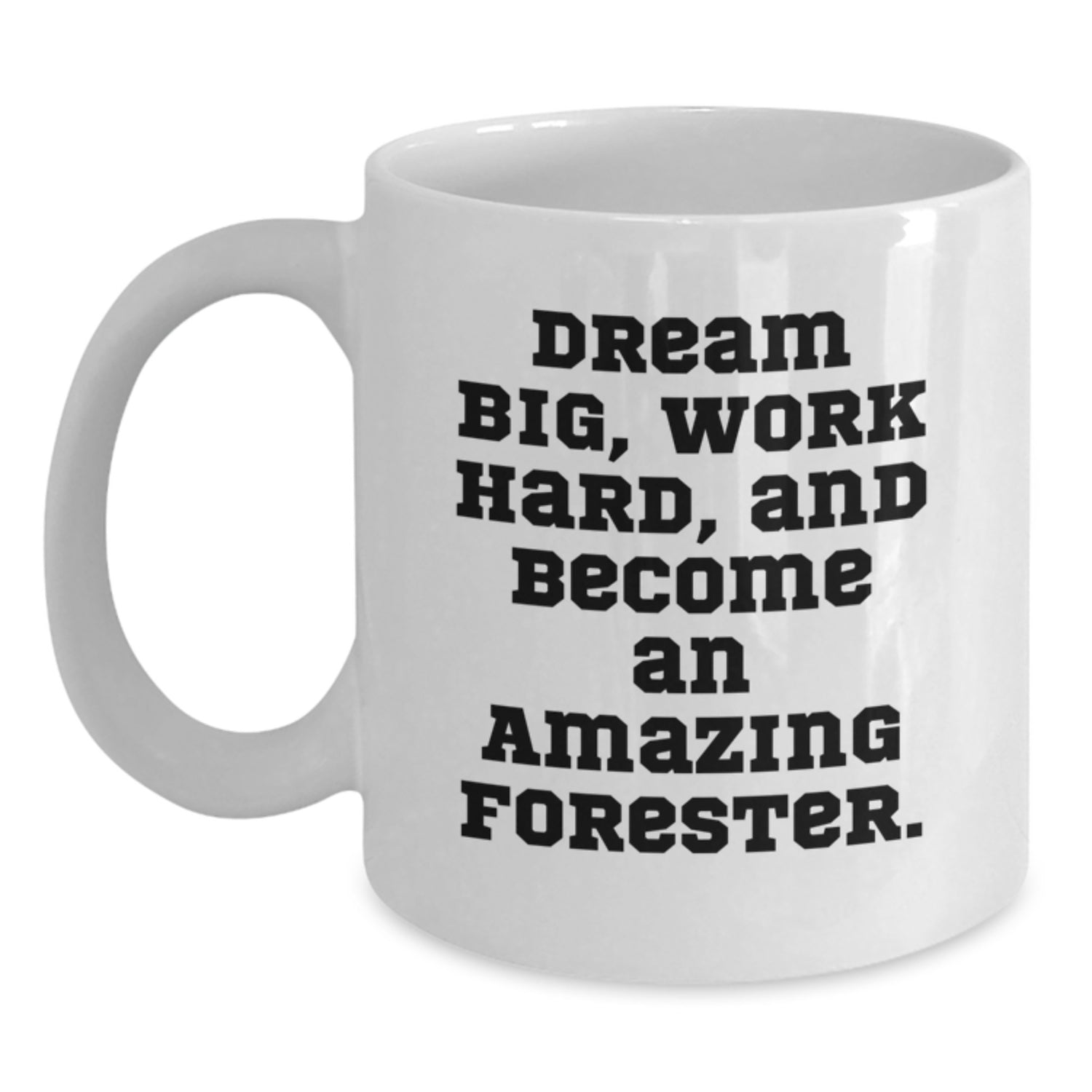 Forester White Coffee Mug - Dream Big, Work Hard, Funny Quote, White, Gift for Forester, Christmas Unique Gifts from Men to Family - Main