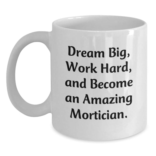 Funny Mortician Gifts from Friends for Mortician Men - White Coffee Mug with 'Dream Big Work Hard' Quote - Unique Christmas Unique Gifts for Mortician - Main
